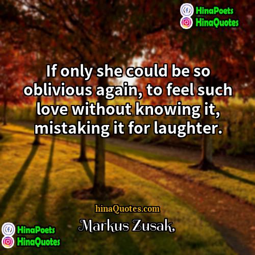 Markus Zusak Quotes | If only she could be so oblivious